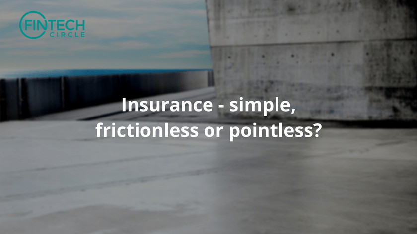 Insurance – simple, frictionless or pointless?