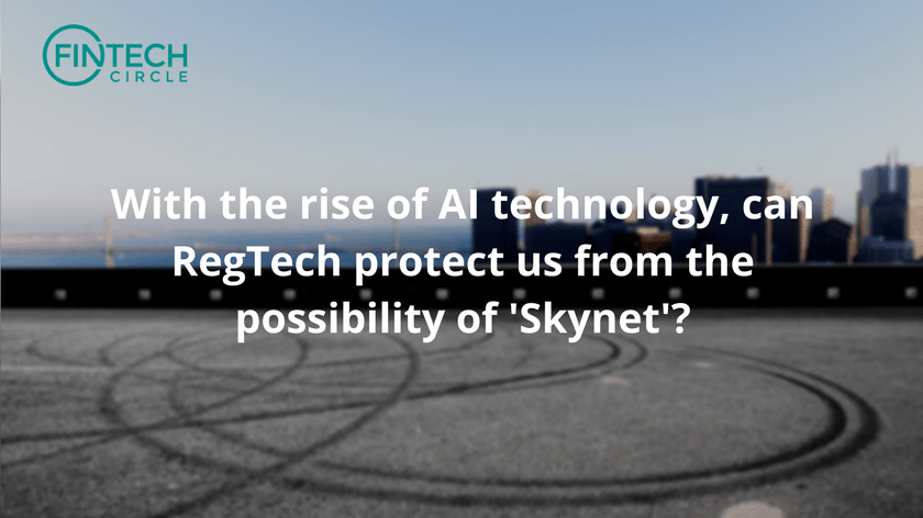 With the rise of AI technology, can RegTech protect us from the possibility of ‘Skynet’?