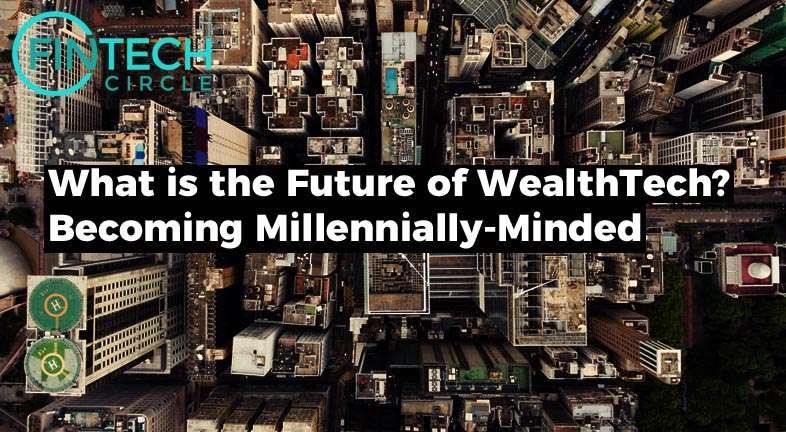 What is the Future of WealthTech? Becoming Millennially-Minded