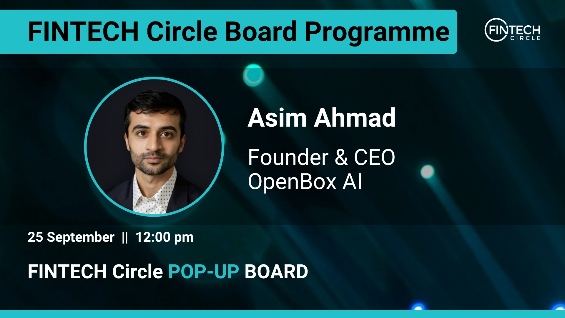 FINTECH Circle POP-UP BOARD with Asim Ahmad, Founder & CEO, OpenBox AI