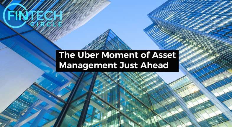 The Uber Moment of Asset Management Just Ahead – WealthTech