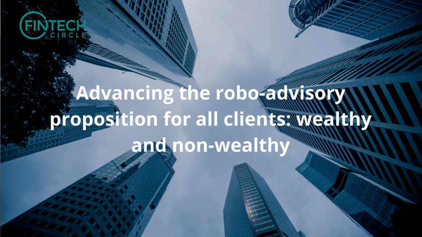 Advancing the Robo-Advisory Proposition for all Clients: Wealthy and Non-Wealthy