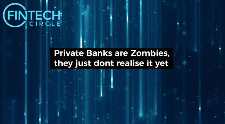 Private Banks are Zombies, they just dont realise it yet