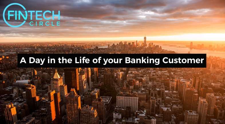 A Day in the Life of your Banking Customer