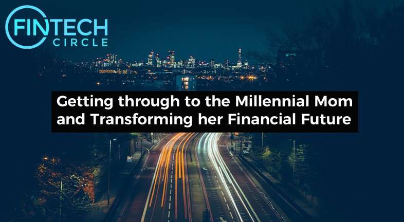 Getting through to the Millennial Mom and Transforming her Financial Future