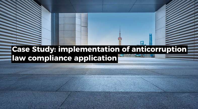 Case Study: implementation of anticorruption law compliance application