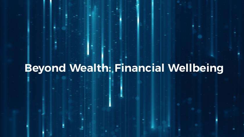Beyond Wealth: Financial Wellbeing