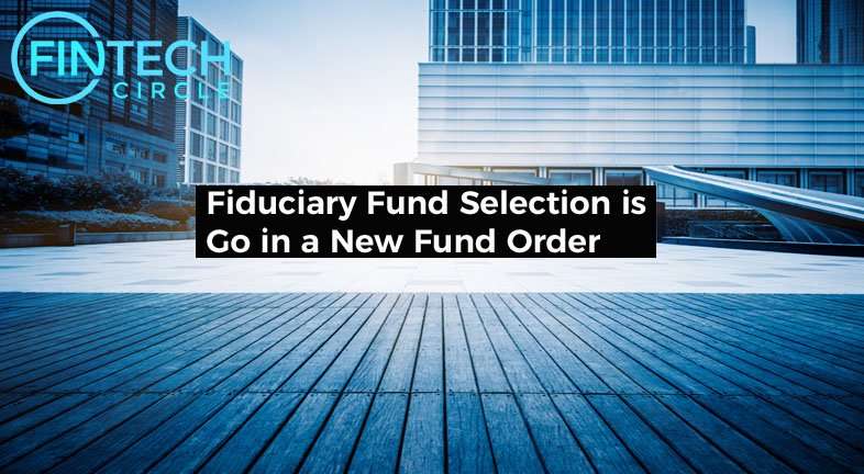 Fiduciary Fund Selection is Go in a New Fund Order
